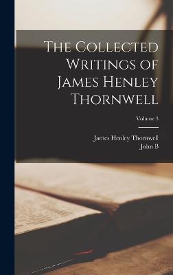 The Collected Writings of James Henley Thornwell; Volume 3 - Thornwell, James Henley, and Adger, John B 1810-1899