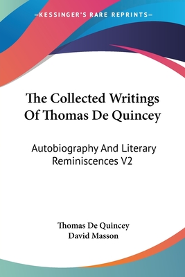 The Collected Writings Of Thomas De Quincey: Autobiography And Literary Reminiscences V2 - de Quincey, Thomas, and Masson, David (Editor)