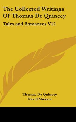 The Collected Writings Of Thomas De Quincey: Tales and Romances V12 - de Quincey, Thomas, and Masson, David (Editor)