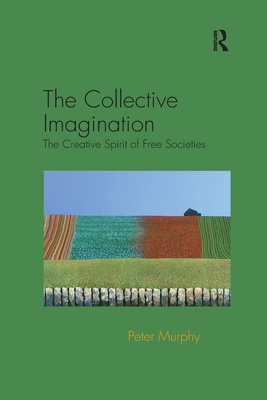 The Collective Imagination: The Creative Spirit of Free Societies - Murphy, Peter