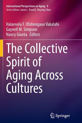 The Collective Spirit of Aging Across Cultures - Vakalahi, Halaevalu F Ofahengaue, Dr., Bs, MSW, Med, PhD (Editor), and Simpson, Gaynell M (Editor), and Giunta, Nancy (Editor)