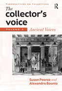 The Collector's Voice: Critical Readings in the Practice of Collecting: Volume 1: Ancient Voices