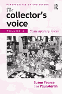 The Collector's Voice: Critical Readings in the Practice of Collecting: Volume 4: Contemporary Voices