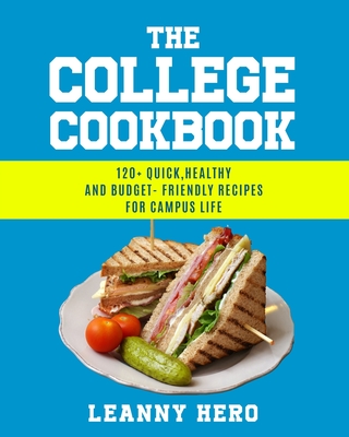 The College Cookbook: 120+ Quick, Healthy and Budget-Friendly Recipes for Campus Life - Hero, Leanny