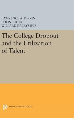 The College Dropout and the Utilization of Talent - Pervin, Lawrence A., and Reik, Louis E., and Dalrymple, Willard