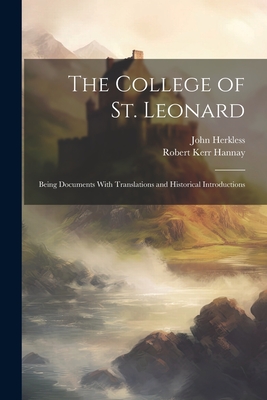 The College of St. Leonard: Being Documents With Translations and Historical Introductions - Herkless, John, and Hannay, Robert Kerr