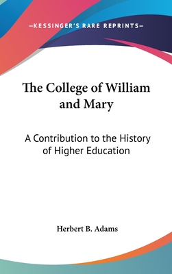 The College of William and Mary: A Contribution to the History of Higher Education - Adams, Herbert B