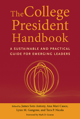 The College President Handbook: A Sustainable and Practical Guide for Emerging Leaders - Antony, James Soto (Editor), and Cauce, Ana Mari (Editor), and Gangone, Lynn M (Editor)