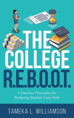 The College R.E.B.O.O.T.: 6 Timeless Principles for Reducing Student Loan Debt - Williamson, Tameka
