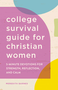 The College Survival Guide for Christian Women: 5-Minute Devotions for Strength, Reflection, and Calm