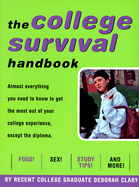 The College Survival Handbook: Almost Everything You Need to Know to Get the Most Out of Your College Experience Except for the Diploma