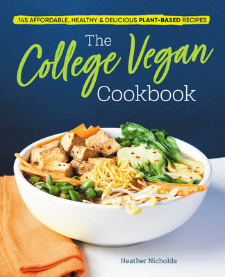 The College Vegan Cookbook: 145 Affordable, Healthy & Delicious Plant-Based Recipes - Nicholds, Heather