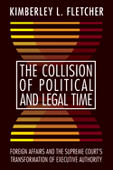 The Collision of Political and Legal Time: Foreign Affairs and the Supreme Court's Transformation of Executive Authority