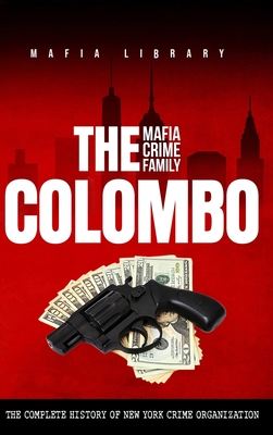 The Colombo Mafia Crime Family: The Complete History of a New York Criminal Organization - Library, Mafia