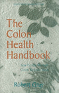 The Colon Health Handbook: New Health Through Colon Rejuvenation - Gray, Robert