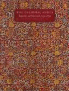 The Colonial Andes: Tapestries and Silverwork, 1530-1830 - Phipps, Elena, Ms.