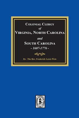 The Colonial Clergy of Virginia, North Carolina and South Carolina, 1607-1776 - Weis, Frederick Lewis L