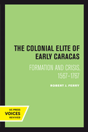 The Colonial Elite of Early Caracas: Formation and Crisis, 1567-1767