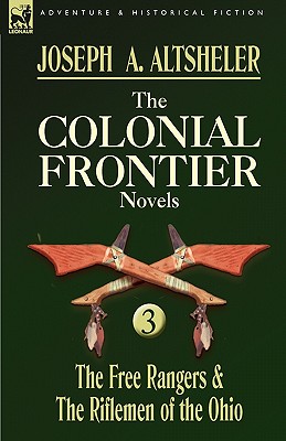 The Colonial Frontier Novels: 3-The Free Rangers & the Riflemen of the Ohio - Altsheler, Joseph a