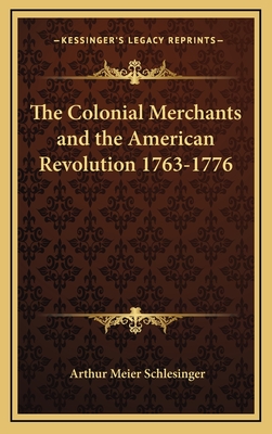 The Colonial Merchants and the American Revolution 1763-1776 - Schlesinger, Arthur Meier