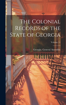 The Colonial Records of the State of Georgia; Volume 11 - Georgia General Assembly (Creator)