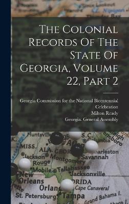 The Colonial Records Of The State Of Georgia, Volume 22, Part 2 - Candler, Allen Daniel, and Coleman, Kenneth, and Ready, Milton