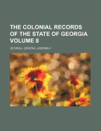 The Colonial Records of the State of Georgia; Volume 8
