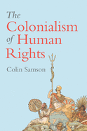 The Colonialism of Human Rights: Ongoing Hypocrisies of Western Liberalism