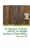 The Colonization of Australia (1829-42), the Wakefield Experiment in Empire Building;