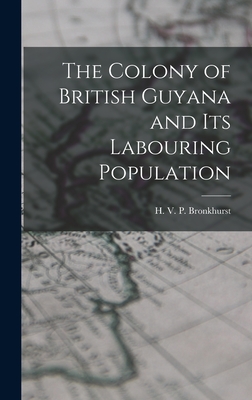 The Colony of British Guyana and its Labouring Population - V P Bronkhurst, H