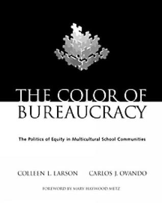 The Color of Bureaucracy: The Politics of Equity in Multicultural School Communities - Larson, Colleen L, and Ovando, Carlos J