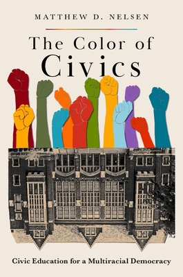 The Color of Civics: Civic Education for a Multiracial Democracy - Nelsen, Matthew D