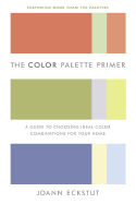 The Color Palette Primer: A Guide to Choosing Ideal Color Combinations for Your Home