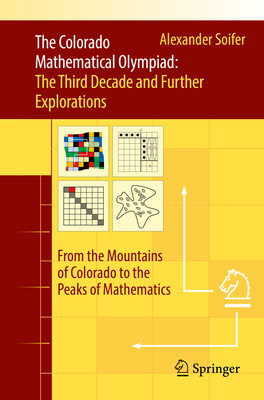 The Colorado Mathematical Olympiad: The Third Decade and Further Explorations: From the Mountains of Colorado to the Peaks of Mathematics - Soifer, Alexander