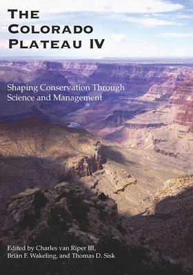The Colorado Plateau IV: Shaping Conservation Through Science and Management - Van Riper, Charles (Editor), and Wakeling, Brian F (Editor), and Sisk, Thomas D (Editor)