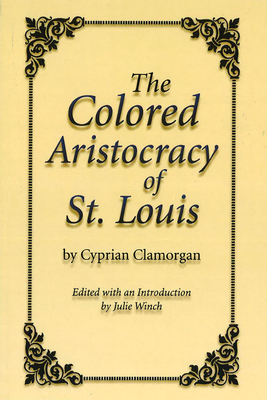 The Colored Aristocracy of St. Louis - Clamorgan, Cyprian, and Winch, Julie (Editor)