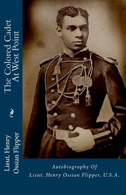 The Colored Cadet at West Point: Autobiography of Lieut. Henry Ossian Flipper, U.S.A. - Flipper, Henry Ossian