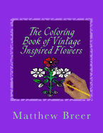 The Coloring Book of Vintage Inspired Flowers: An Adult Coloring Book, Inspired by Vintage Illustrations