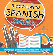 The Colors in Spanish - Coloring While Learning Spanish - Language Books for Kindergarten Children's Foreign Language Books