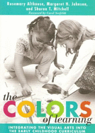 The Colors of Learning: Integrating the Visual Arts Into the Early Childhood Curriculum