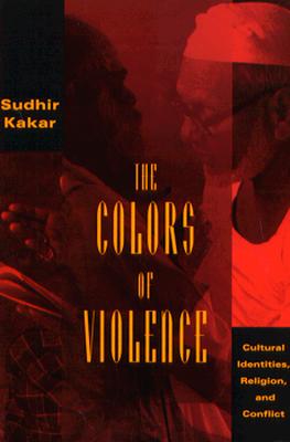 The Colors of Violence: Cultural Identities, Religion, and Conflict - Kakar, Sudhir