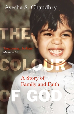 The Colour of God: A Story of Family and Faith - Chaudhry, Ayesha S.