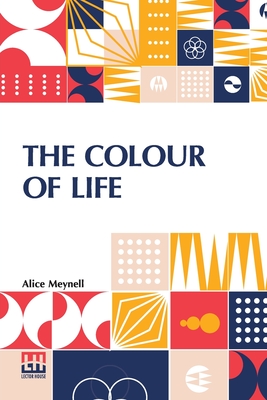 The Colour Of Life: And Other Essays On Things Seen And Heard - Meynell, Alice