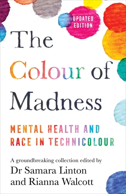 The Colour of Madness: 65 Writers Reflect on Race and Mental Health - Linton, Samara, and Walcott, Rianna