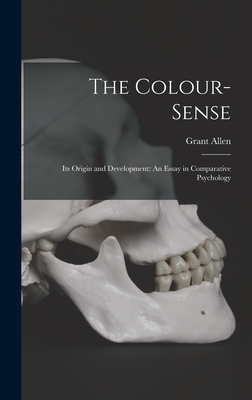 The Colour-Sense: Its Origin and Development: An Essay in Comparative Psychology - Allen, Grant