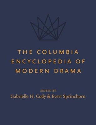 The Columbia Encyclopedia of Modern Drama - Cody, Gabrielle (Editor), and Sprinchorn, Evert (Editor)