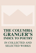 The Columbia Granger's(r) Index to Poetry in Collected and Selected Works