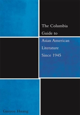 The Columbia Guide to Asian American Literature Since 1945 - Huang, Guiyou, Professor