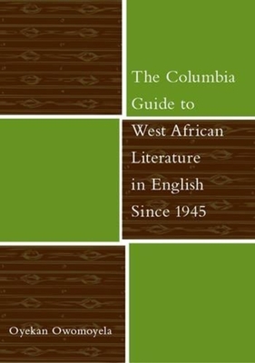 The Columbia Guide to West African Literature in English Since 1945 - Owomoyela, Oyekan, Professor