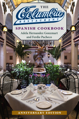The Columbia Restaurant Spanish Cookbook - Gonzmart, Adela Hernandez, and Pacheco, Ferdie